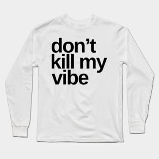 Don't Kill My Vibe. Funny Sarcastic Quote. Long Sleeve T-Shirt